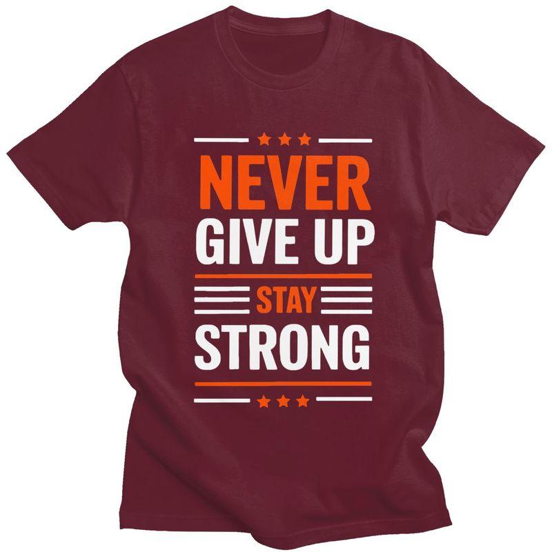 Custom Trendy Stay Strong Never Give Up T Shirt Men 100 Cotton Tshirt Leisure Tees Fashion Tshirts
