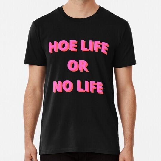 Hoe Life Or No Size S to 5XL Made in the USA T-Shirt