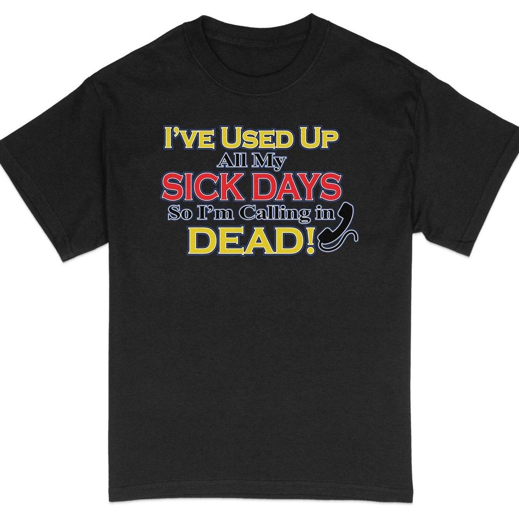 #32 Funny Sick Days Quote T-Shirt, Calling in Dead Humorous Tee, Unisex Sarcasti