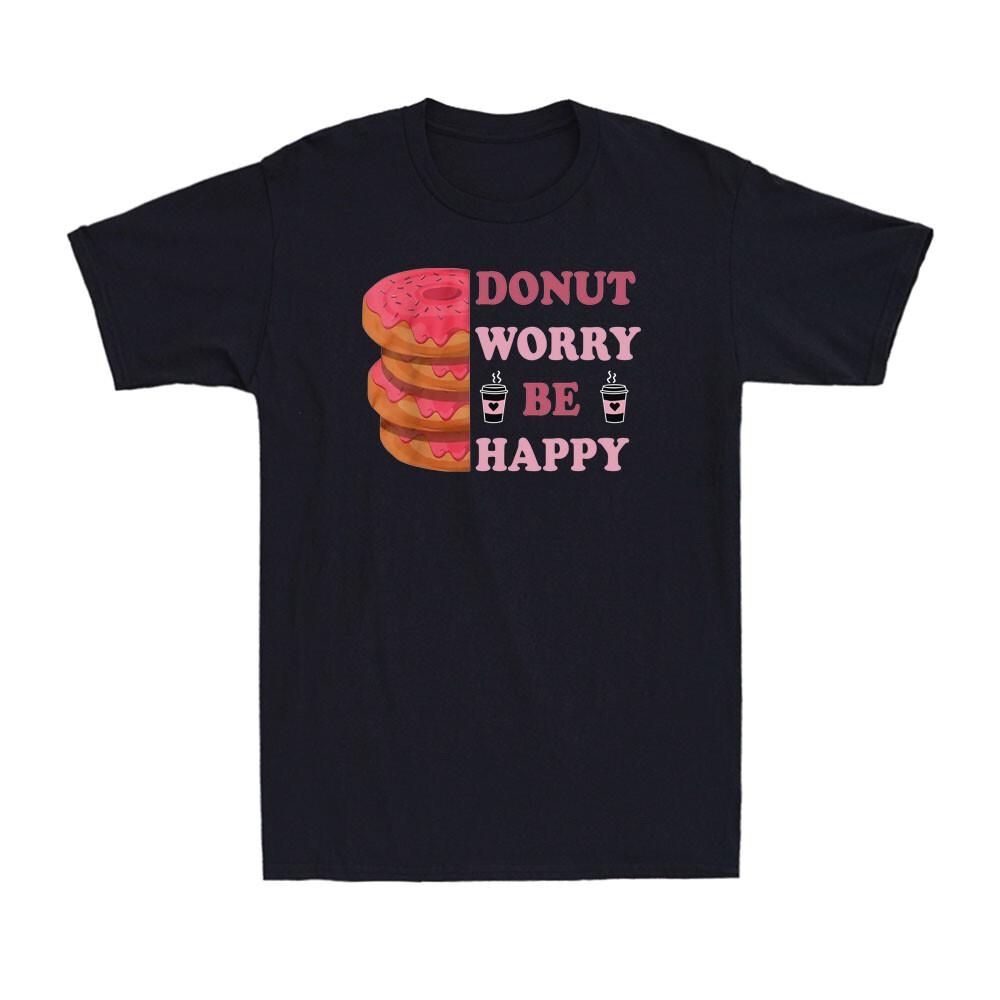 Don't Worry Be Happy Doughnut Funny Donut Graphic Birthday Gift Unisex T-Shirt Unisex T-Shirt