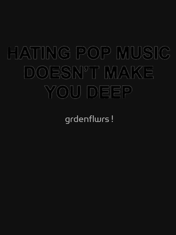 Hating pop music doesn't make you deep Classic T-Shirt