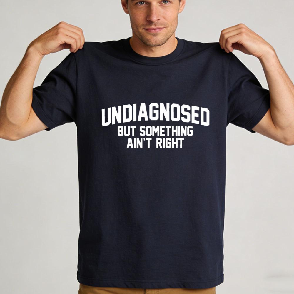 Undiagnosed But Something Ain't Right Quote Graphic Tee Unisex Cotton Short Sleeve Men T Shirt