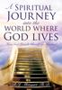 Книга A Spiritual Journey Into the World Where God Lives