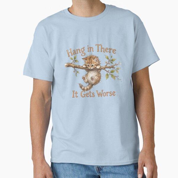 Hang In There It Gets Worse Funny Fluffy Kitten Classic T-Shirt