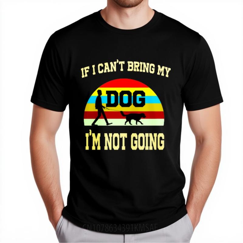 Cheap Tshirt Men Crew Neck tshirt Brand If I Cant Bring My Dog Im Not Going Retro Man Teeshirt Mens Tshirt Classic Tshirt