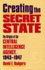 Книга Creating the Secret State : The Origins of the Central Intelligence Agency, 1943-1947