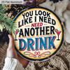 2D Flat Aluminum Funny Home Bar Decor Round Metal Sign - "You Look Like I Need Another Drink" - Vintage Aluminum Wall Art for Man Cave, Pub, Tiki