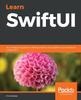 Книга Learn SwiftUI : An Introductory Guide To Creating Intuitive Cross-platform User Interfaces Using Swift 5