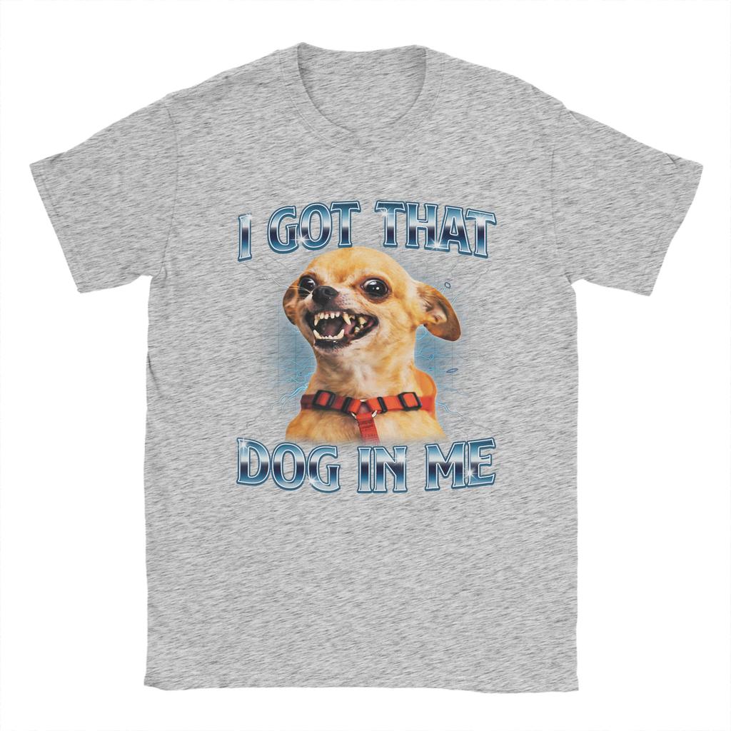 I Got That Dog In Me Funny Chihuahua Meme Lover Tshirt Summer T Shirts 100 Cotton Tee Shirt For Couple Shortsleeve Clothes
