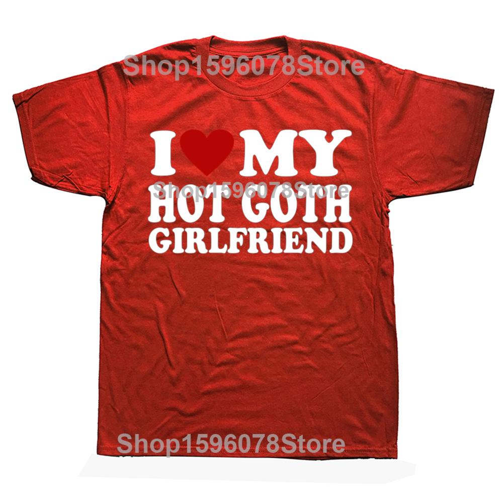 Funny I Love My Hot Goth Girlfriend GF Graphic T Shirts Men Cotton Humor Streetwear Tee Shirt Short Sleeve Unisex Loose Clothing