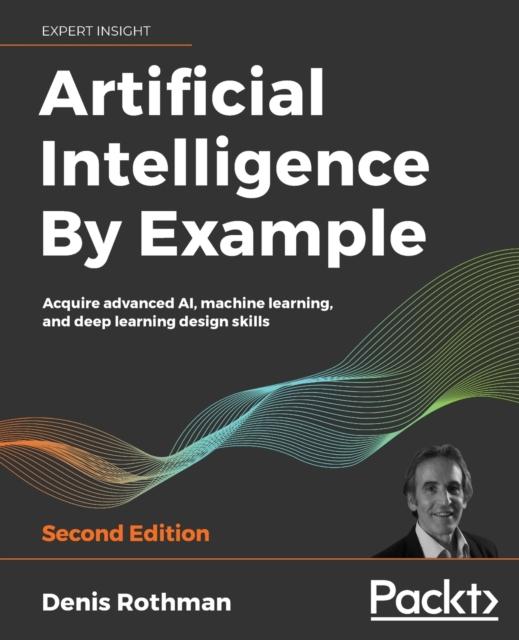 Книга Artificial Intelligence By Example : Acquire Advanced AI, Machine Learning, and Deep Learning Design Skills, 2nd Edition