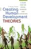 The Creating Human Development Theories : A Guide for the Social Sciences and Humanities Book