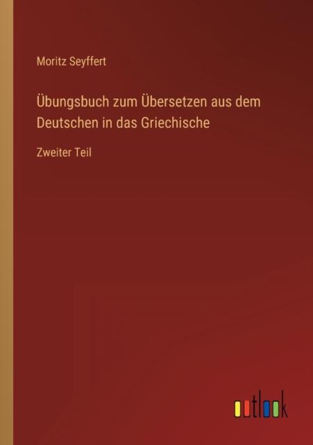 The UEbungsbuch Zum UEbersetzen Aus Dem Deutschen In Das Griechische : Zweiter Teil Book