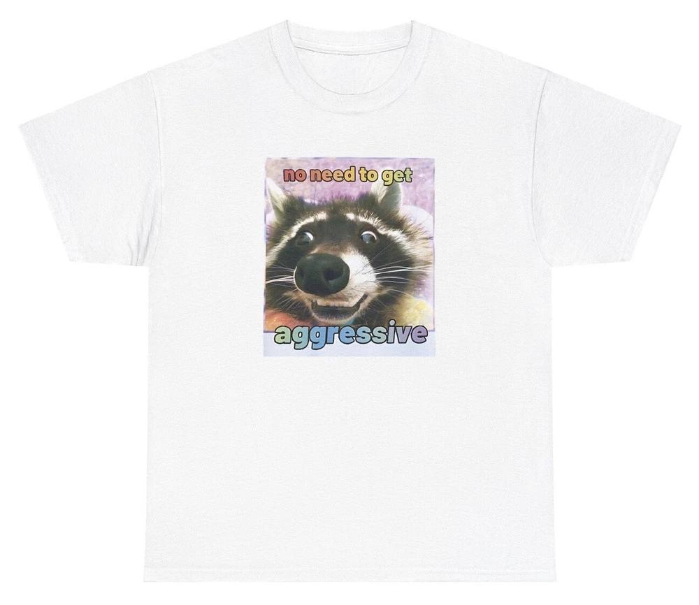 No Need To Get Aggressive Racoon T Shirt Funny Animal Lover Ironic Humor Tee
