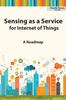 The Sensing As a Service for Internet of Things : A Roadmap Book