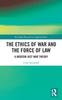 The The Ethics of War and the Force of Law : A Modern Just War Theory Book