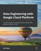 Книга Data Engineering with Google Cloud Platform : A Practical Guide To Operationalizing Scalable Data Analytics Systems On GCP