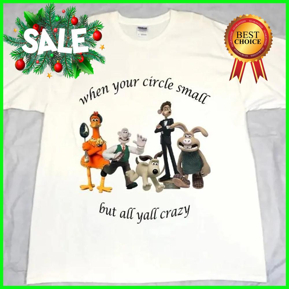 Funny When Your Circle Small But All Yall Crazy Wallace and Gromit T-Shirt Unisex T-Shirt