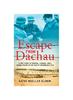 The Escape from Dachau : A True Story of Survival, Courage, and a Daring Escape In the Face of Unthinkable Evil Book