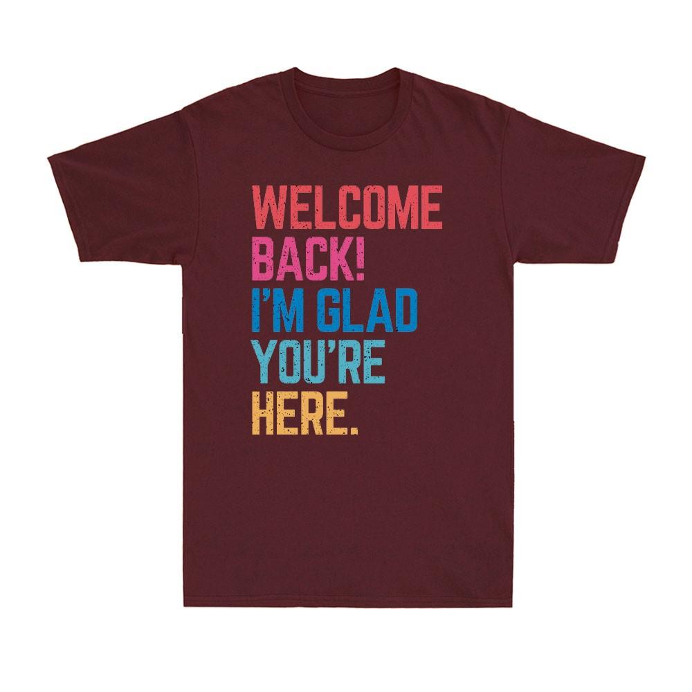 Back To School Teacher Welcome Back Im Glad Youre Here Slogan Unisexs TShirt