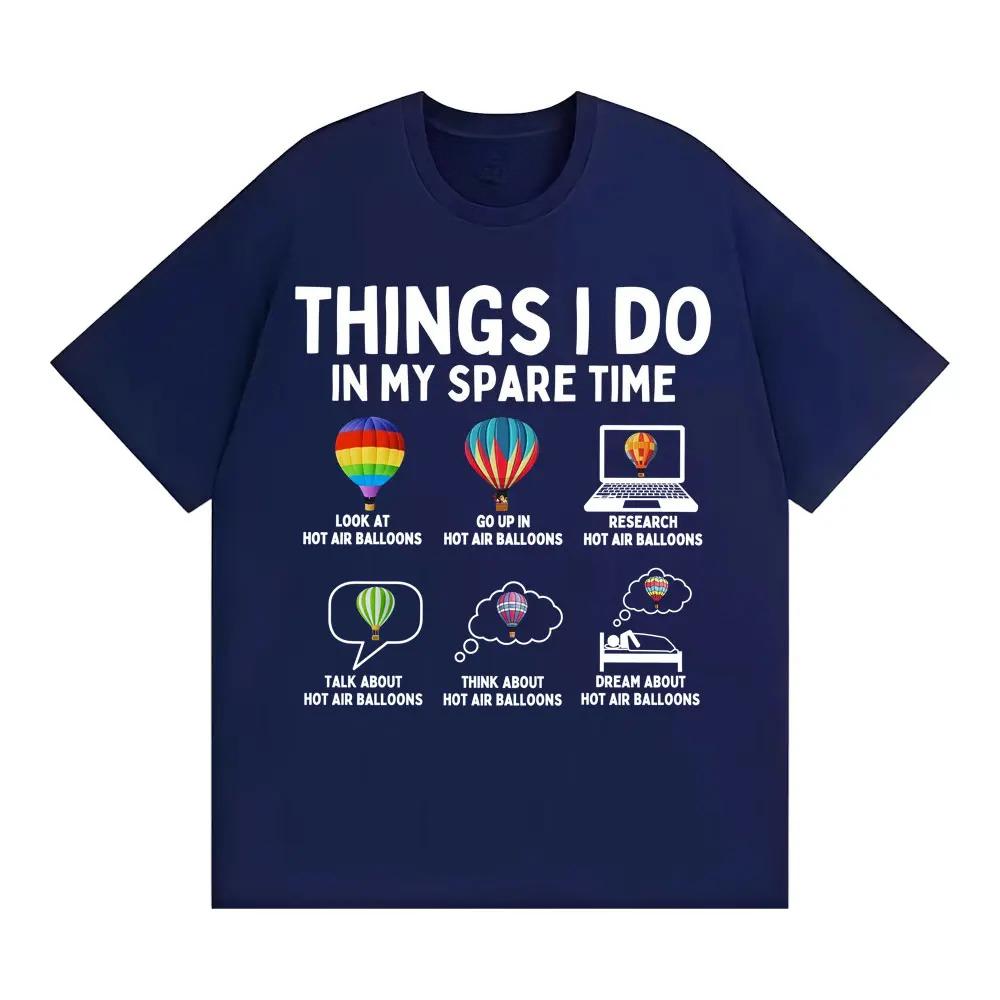 Funny Things I Do in My Spare Time Hot Air Balloon Tshirt Unisex Harajuku Trend Oversized T Shirt Men Casual 100 Cotton Tshirt