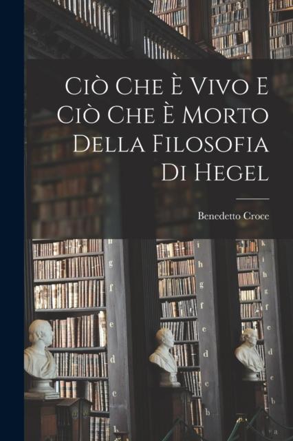The Cio Che E Vivo E Cio Che E Morto Della Filosofia Di Hegel Book