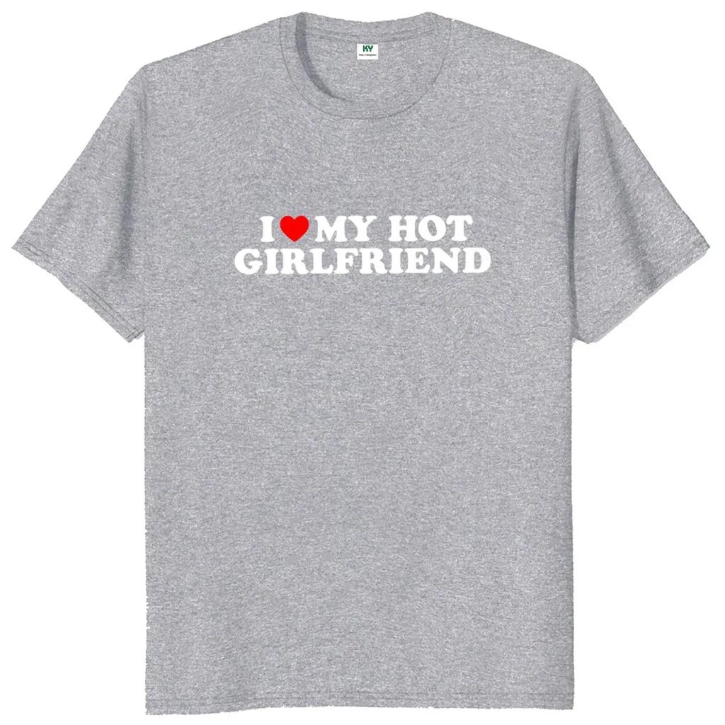 I Love My Hot Girlfriend T Shirt Funny Humor Boyfriend Gift Tee Tops Summer 100% Cotton Unisex Casual T-shirts EU Size