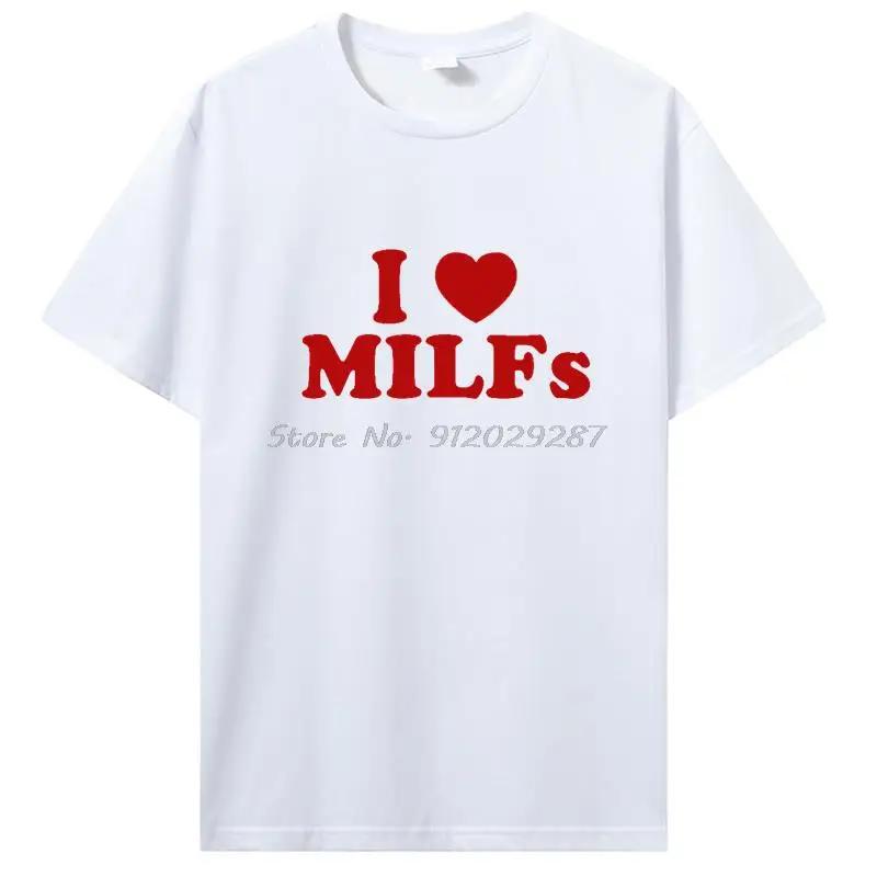 Funny I Love MILFs Heart T Shirt Graphic Cotton T-shirt Streetwear Birthday Gifts Summer Style Tshirt Clothing