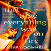 That Time Everything Was On Fire by Kerry Downes Hardback Book 9780008665746