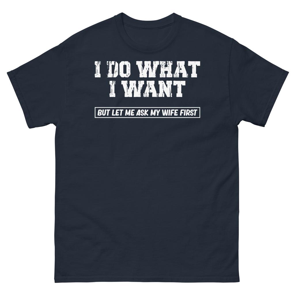 I Do What I Want but Let Me Ask My Wife First Marriage Unisex Classic Tee