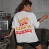 Love You Like A Sunset Letter Graphic Printed Women T-Shirt Street Casual Tops Cotton Fashion Tee Summer Hip Hop Short Sleeve