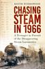 The Chasing Steam In 1966 : A Teenager In Pursuit of the Disappearing Steam Locomotive Book