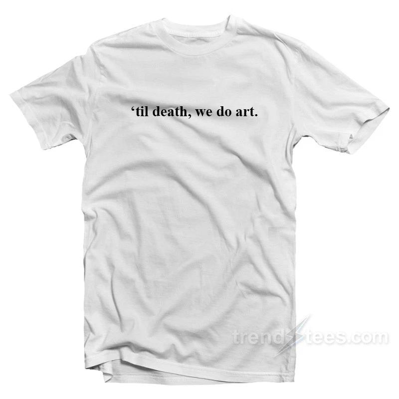 ‘Til Death We Do Art T-Shirt Street style - Fun T-shirt