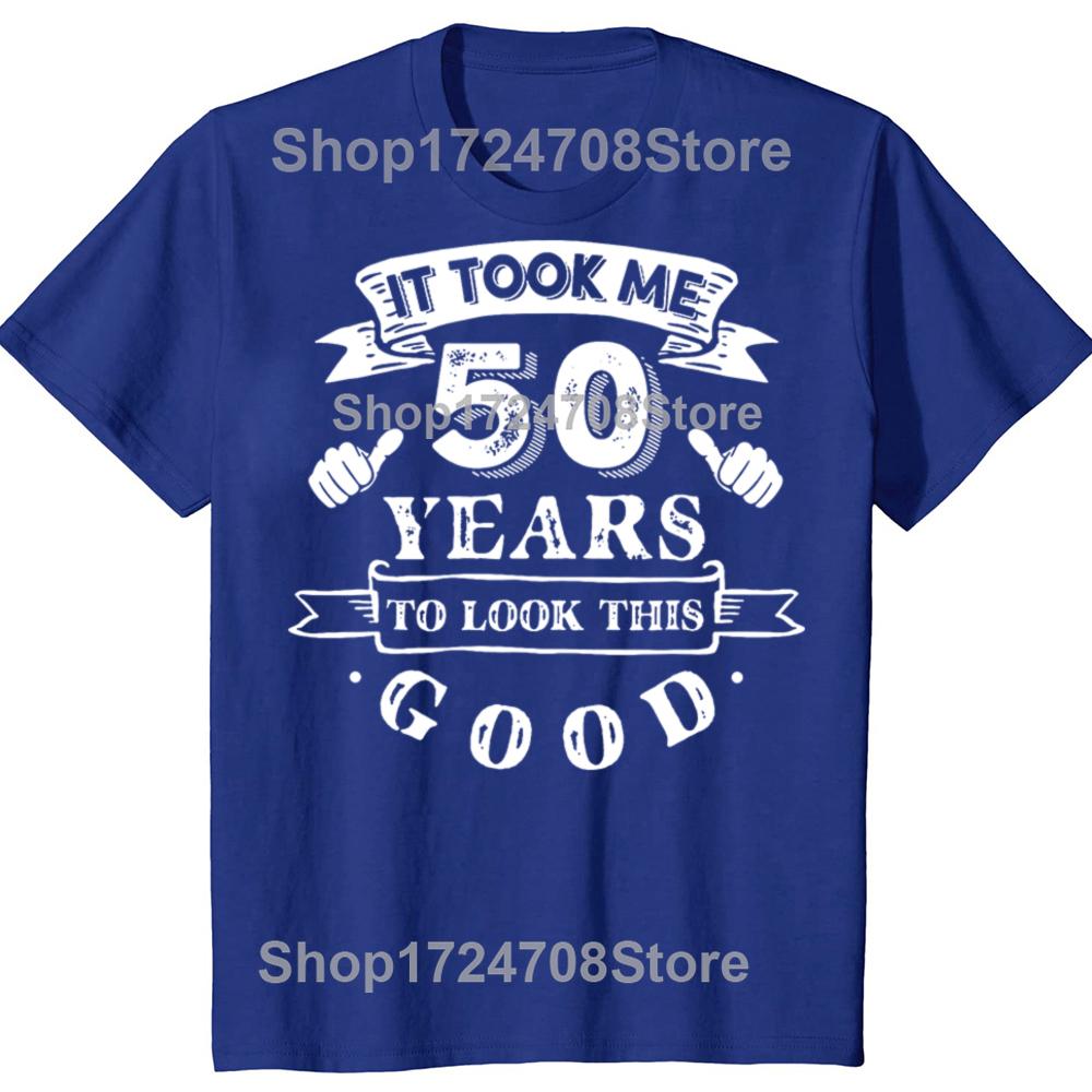 Мне потребовалось 50 лет, чтобы выглядеть так хорошо 50-й день рождения Футболки Мужская Мода Повседневная Футболка 100% Хлопок Свободная Оверсайз Футболка