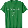Funny Fishing Lover No Fishing Today T-Shirt