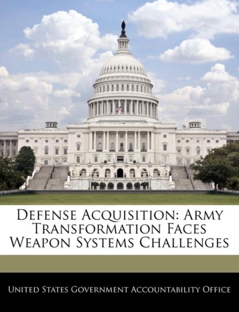 The Defense Acquisition : Army Transformation Faces Weapon Systems Challenges Book