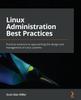 Книга Linux Administration Best Practices : Practical Solutions To Approaching the Design and Management of Linux Systems