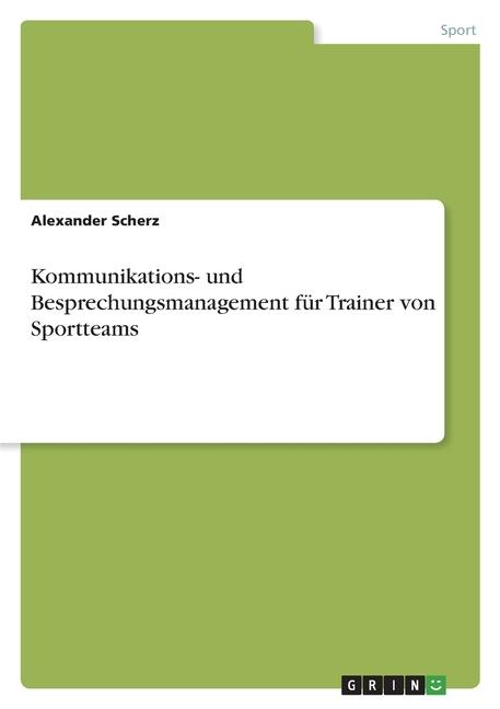 The Kommunikations- Und Besprechungsmanagement Für Trainer Von Sportteams Book