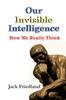 Книга Our Invisible Intelligence : How We Really Think