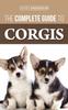 Книга The Complete Guide To Corgis : Everything To Know About Both the Pembroke Welsh and Cardigan Welsh Corgi Dog Breeds