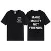 2023 Новая летняя модная унисекс хлопковая футболка с принтом «Заработай деньги, а не друзья» в стиле хип-хоп, уличная футболка высокого качества, хит продаж, топ