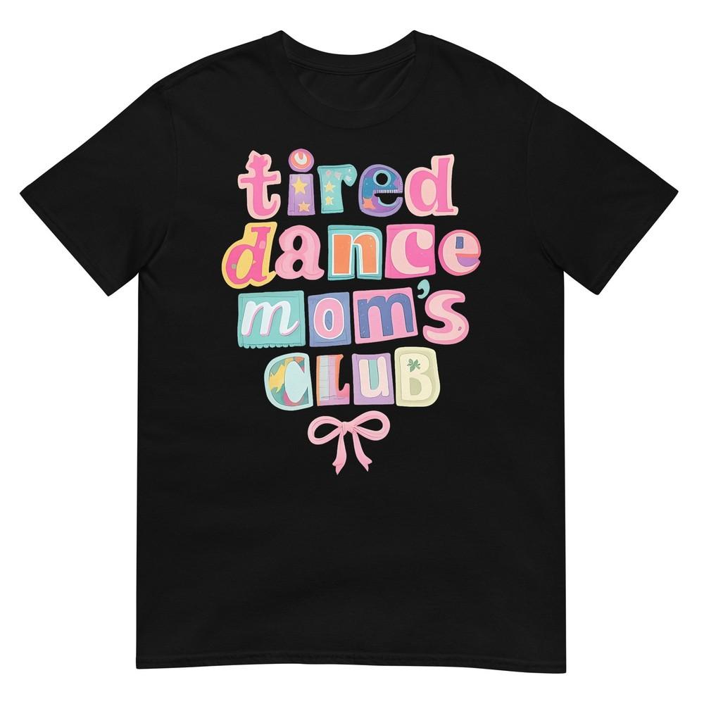 Tired Dance Moms Club Mama Mommy Happy Mothers Day Mom Life TShirt