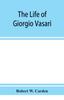 Книга The Life of Giorgio Vasari a Study of the Later Renaissance In Italy