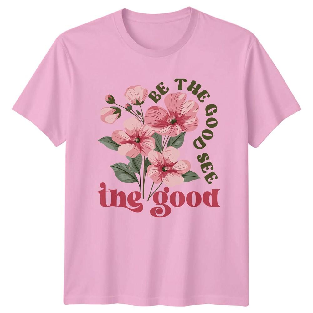 Be The Good See The Good Flowers Nature TShirt