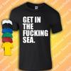 Get In The Fu*king Sea T-Shirt | Funny | Comedy | Joke