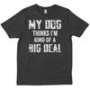 My Dog Thinks I M A Really Big Deal Funny Puppy Lover Owner T Shirt