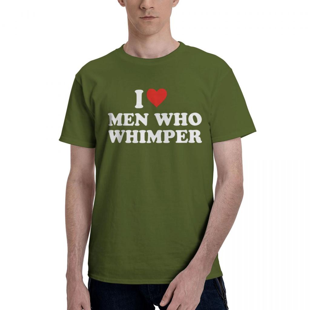 I Love Men Who Whimper 100 Cotton Casual Breathable Confortable Top Funny Ugus TShirts Mens Tops