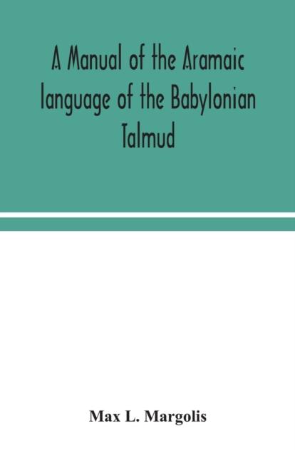 The A Manual of the Aramaic Language of the Babylonian Talmud Grammar, Chrestomathy and Glossaries Book