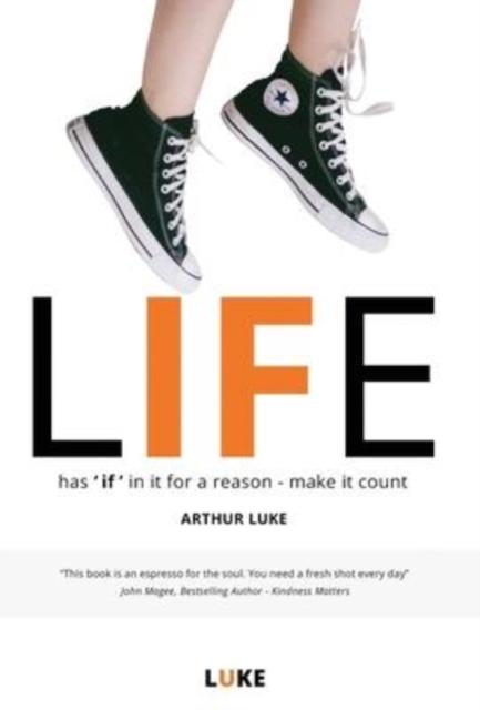 The LIFE - Has 'if' In It for a Reason - Make It Count : How To Make the Most of Life's Opportunities Book
