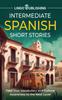 Книга Intermediate Spanish Short Stories : Take Your Vocabulary and Culture Awareness To the Next Level